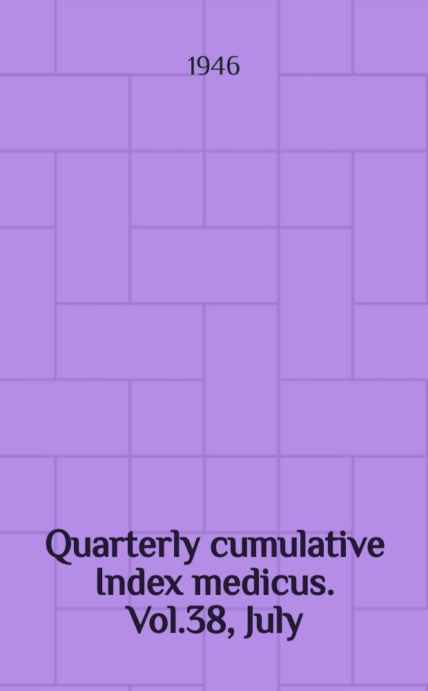 Quarterly cumulative Index medicus. Vol.38, July/Dec. : 1945