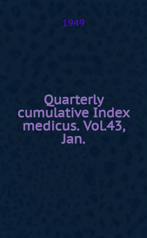Quarterly cumulative Index medicus. Vol.43, Jan./June : 1948