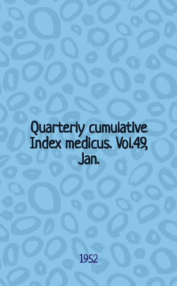 Quarterly cumulative Index medicus. Vol.49, Jan./June : 1951