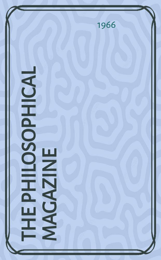 The Philosophical magazine : Comprehending the various branches of science the liberal and fine arts, agriculture, manufactures and commerce. Vol.13, №122