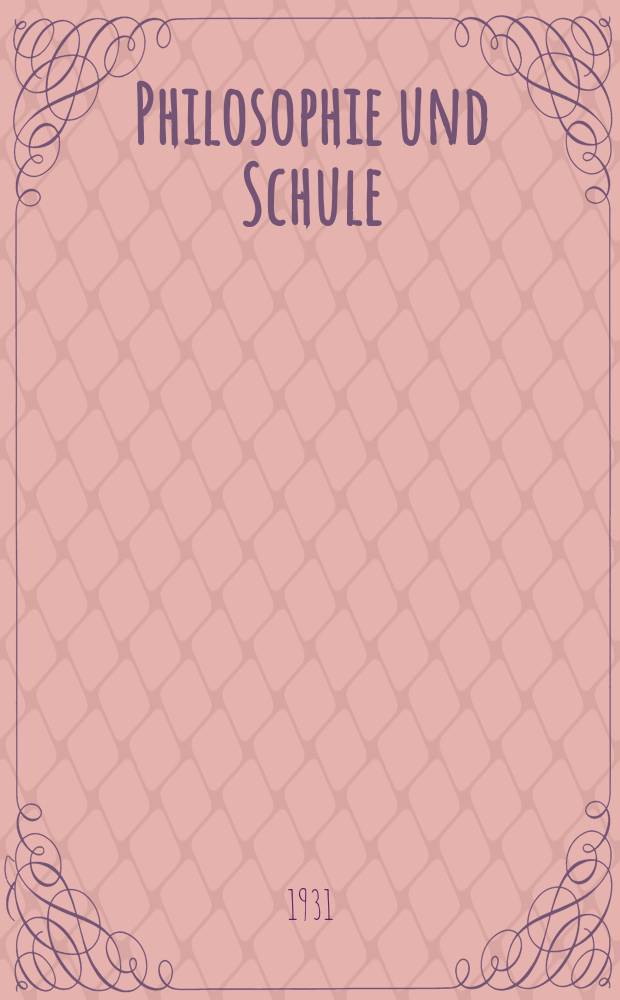 Philosophie und Schule : Bl&auml;tter f&uuml;r den Unterricht in Philosophie u. die philosoph. Vertiefung der Schulwissenschaft