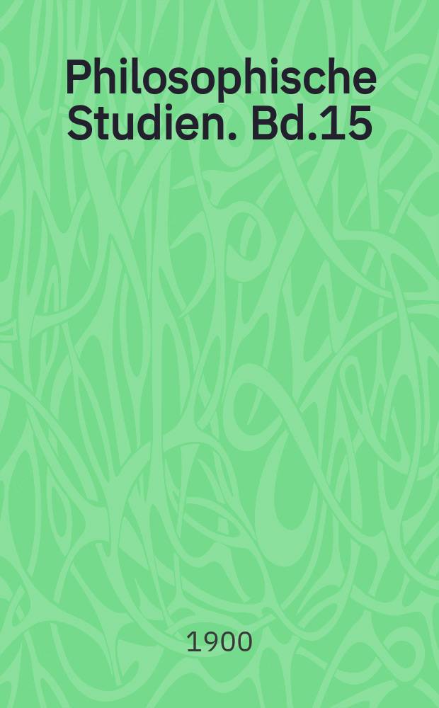 Philosophische Studien. Bd.15 : 1899/1900