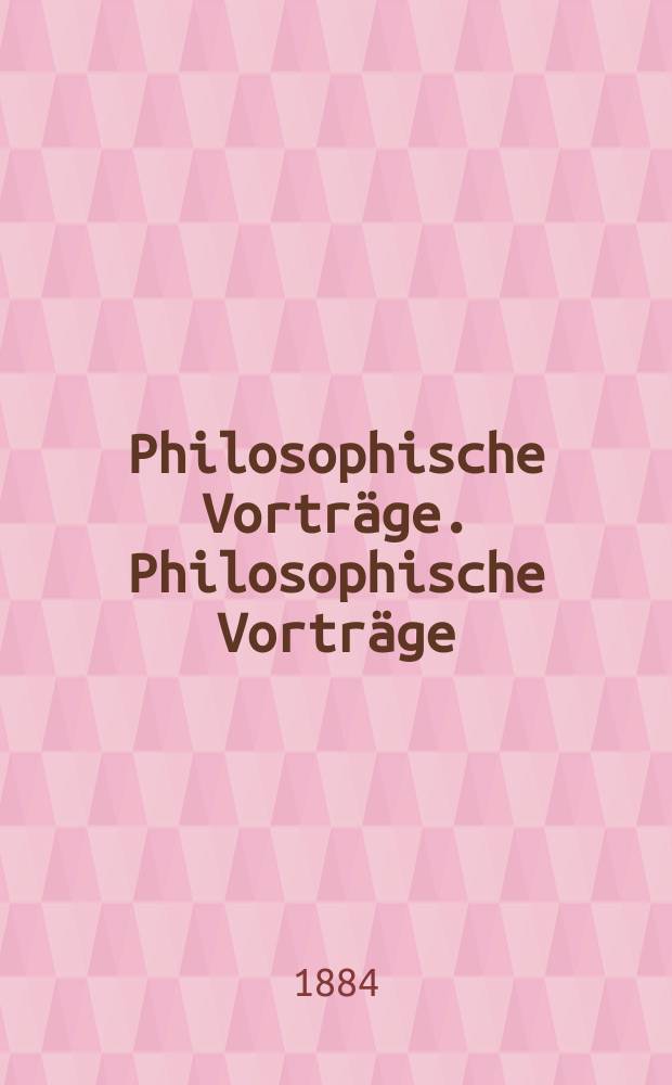 Philosophische Vorträge. Philosophische Vorträge