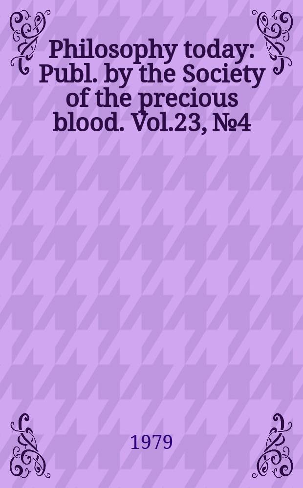 Philosophy today : Publ. by the Society of the precious blood. Vol.23, №4/4