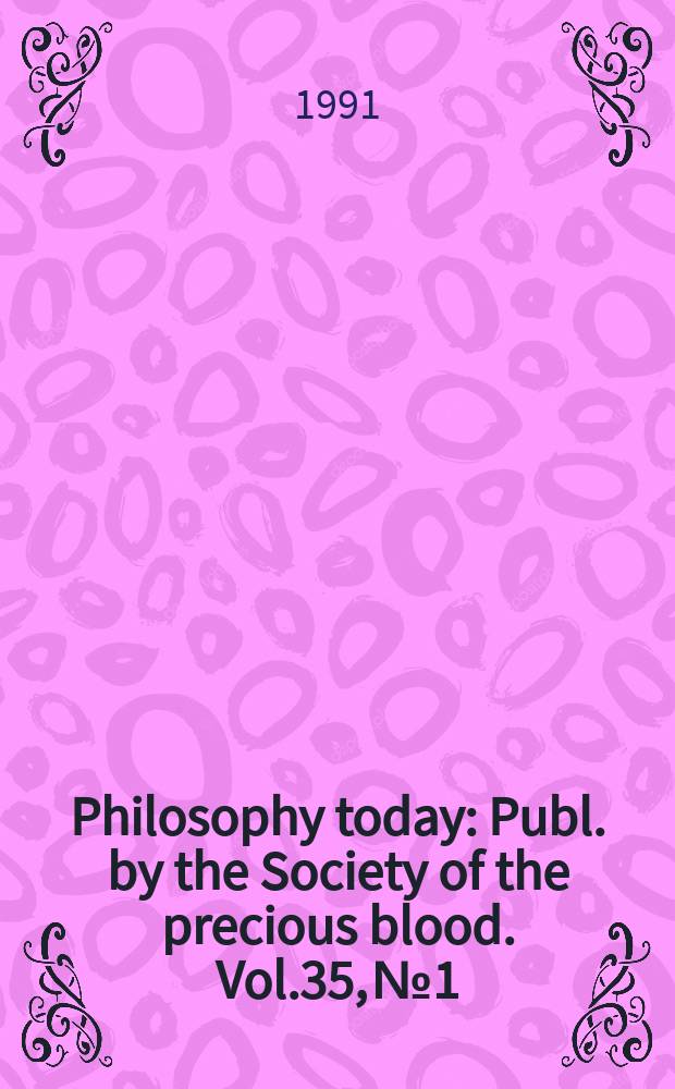 Philosophy today : Publ. by the Society of the precious blood. Vol.35, №1 : A Festschrift issue for Robert Lechner