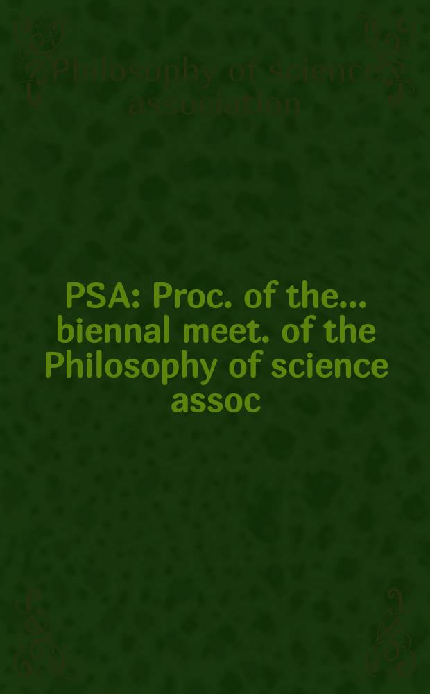PSA : Proc. of the ... biennal meet. of the Philosophy of science assoc