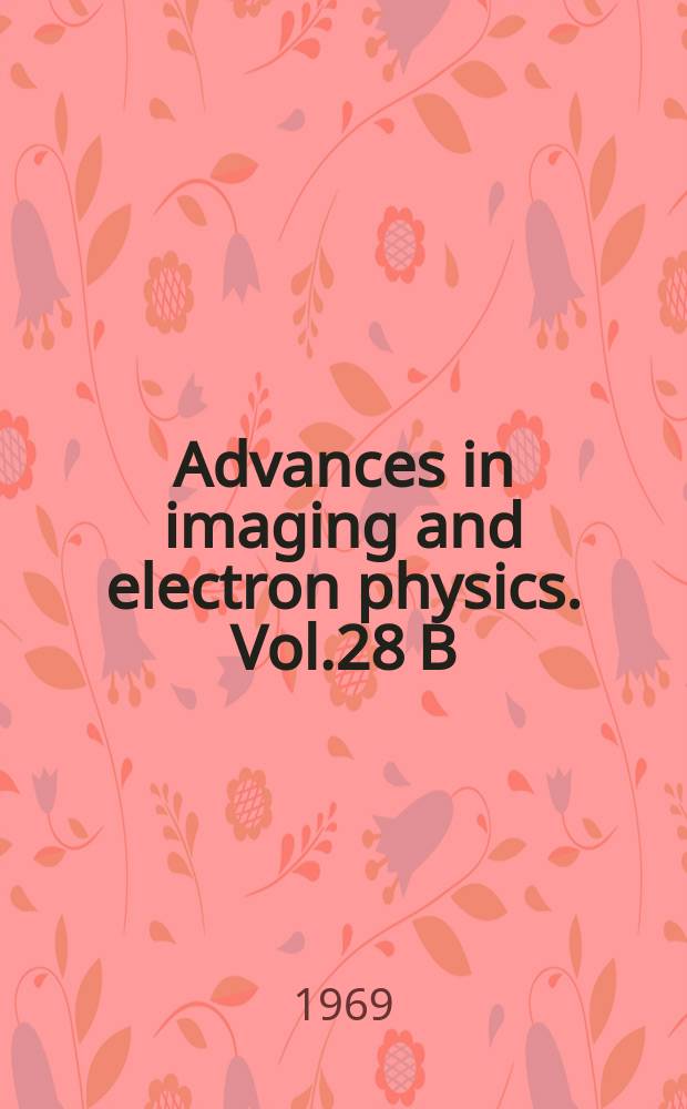 Advances in imaging and electron physics. Vol.28 B