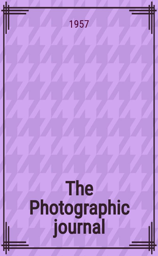 The Photographic journal : The official publication of the Royal photographic society of Great Britain and the Photographic alliance. Vol.97, February