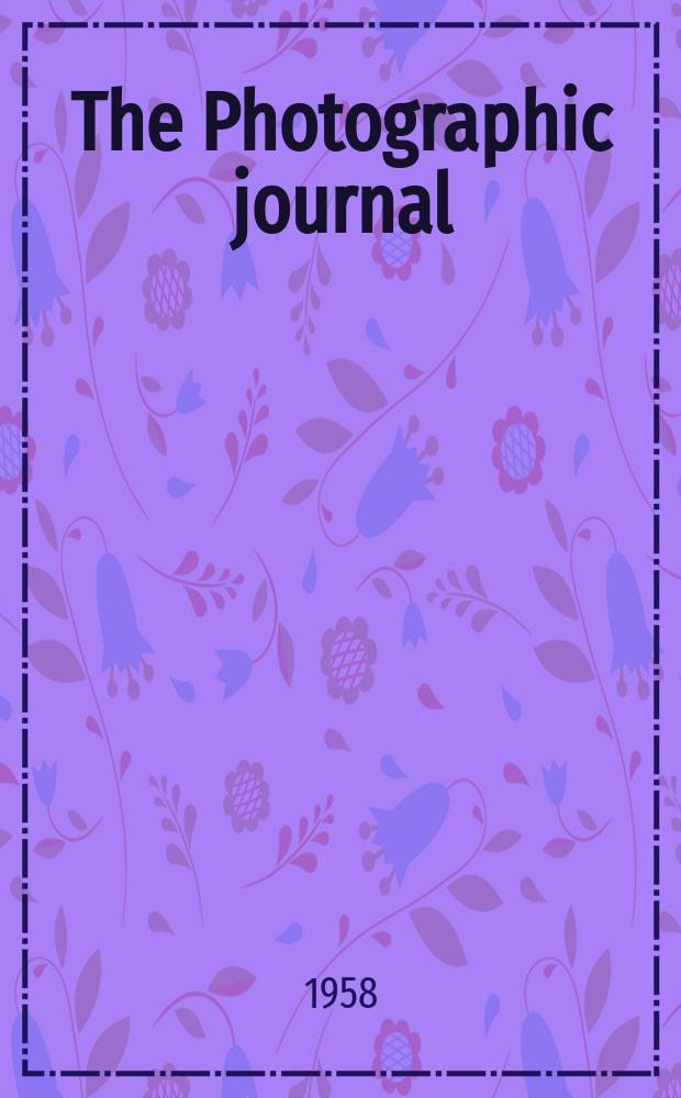 The Photographic journal : The official publication of the Royal photographic society of Great Britain and the Photographic alliance. Vol.98, №2