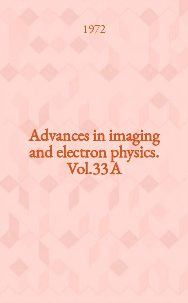Advances in imaging and electron physics. Vol.33 A