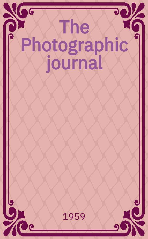 The Photographic journal : The official publication of the Royal photographic society of Great Britain and the Photographic alliance. Vol.99, №1