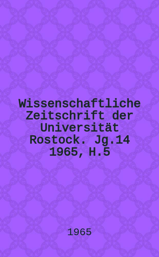 Wissenschaftliche Zeitschrift der Universität Rostock. Jg.14 1965, H.5/6