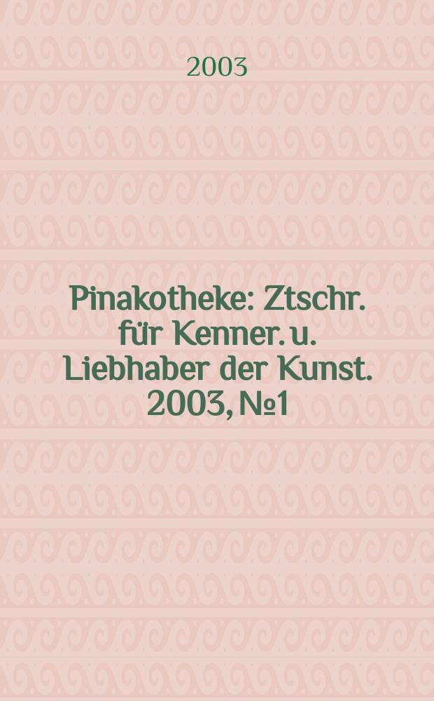 Pinakotheke : Ztschr. für Kenner. u. Liebhaber der Kunst. 2003, №1/2(16/17)