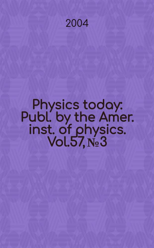 Physics today : Publ. by the Amer. inst. of physics. Vol.57, №3