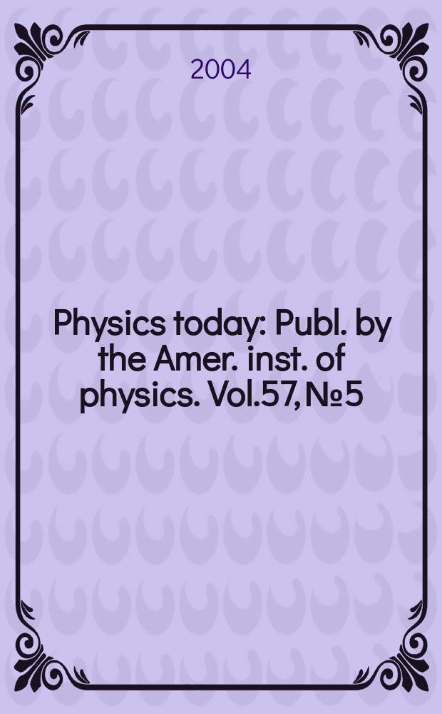 Physics today : Publ. by the Amer. inst. of physics. Vol.57, №5