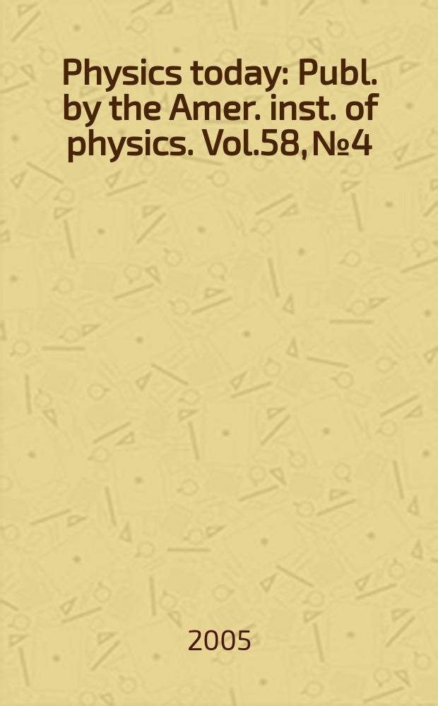 Physics today : Publ. by the Amer. inst. of physics. Vol.58, №4