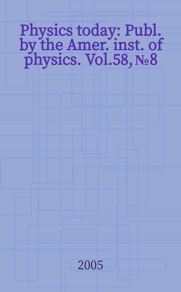 Physics today : Publ. by the Amer. inst. of physics. Vol.58, №8