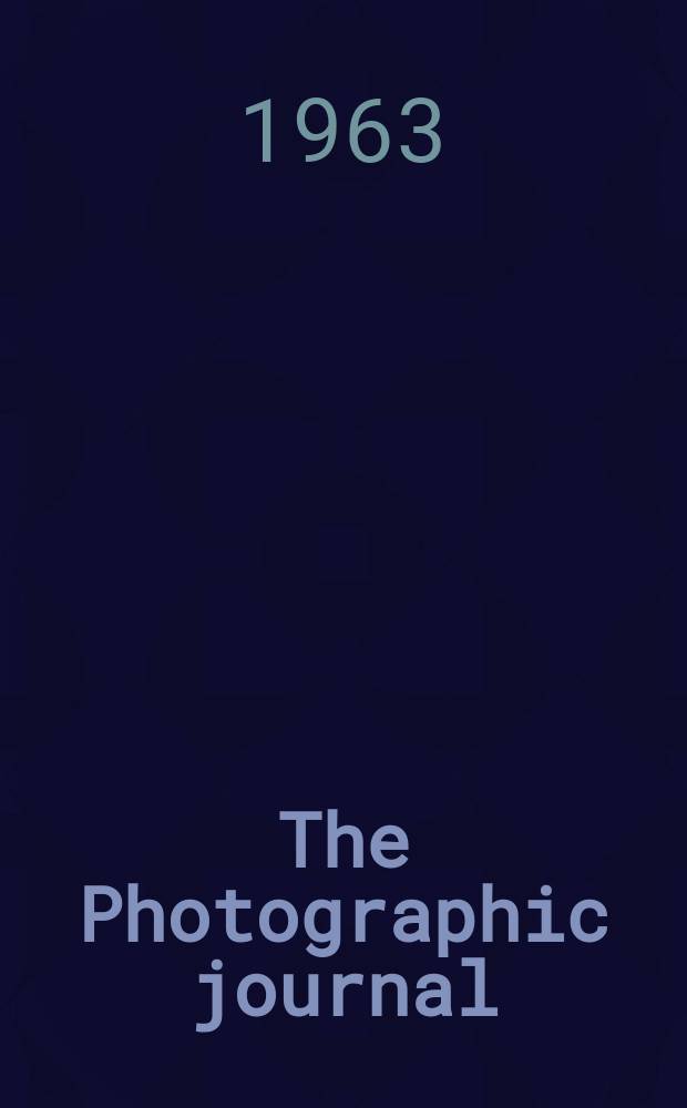 The Photographic journal : The official publication of the Royal photographic society of Great Britain and the Photographic alliance. Vol.103, №1