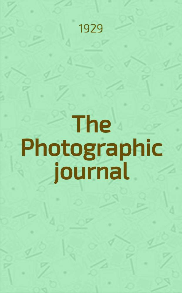 The Photographic journal : The official publication of the Royal photographic society of Great Britain and the Photographic alliance. Vol.53(69), May