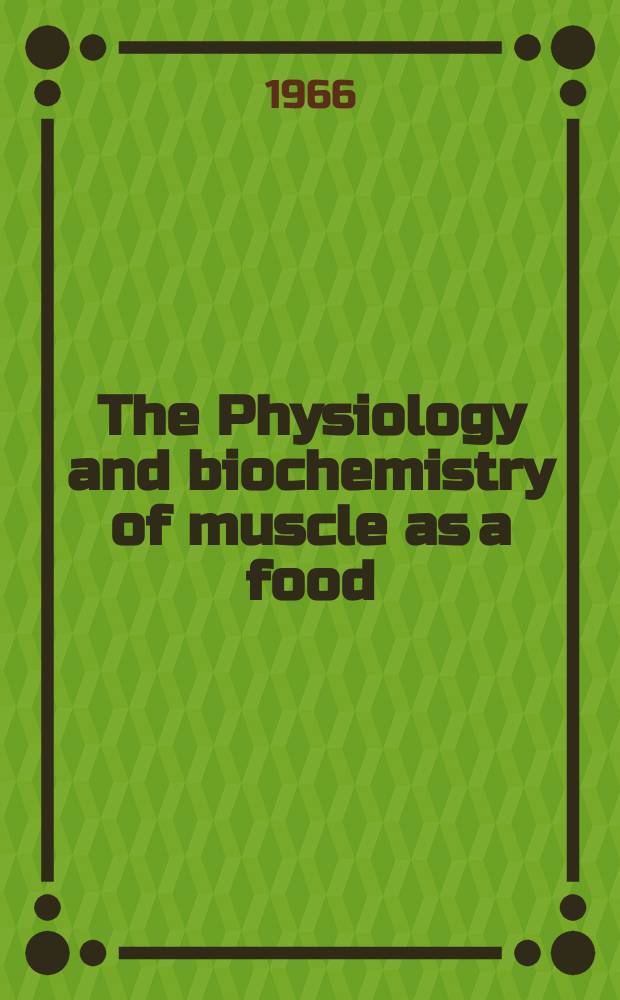 The Physiology and biochemistry of muscle as a food : Proceedings of an International symposium : Spons. by the Univ. of Wisconsin ..
