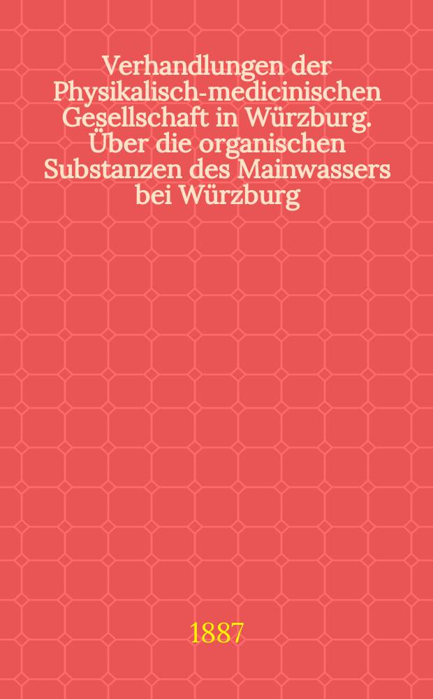 Verhandlungen der Physikalische- medicinischen Gesellschaft in Würzburg. Über die organischen Substanzen des Mainwassers bei Würzburg