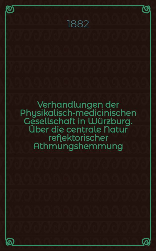 Verhandlungen der Physikalische- medicinischen Gesellschaft in Würzburg. Über die centrale Natur reflektorischer Athmungshemmung