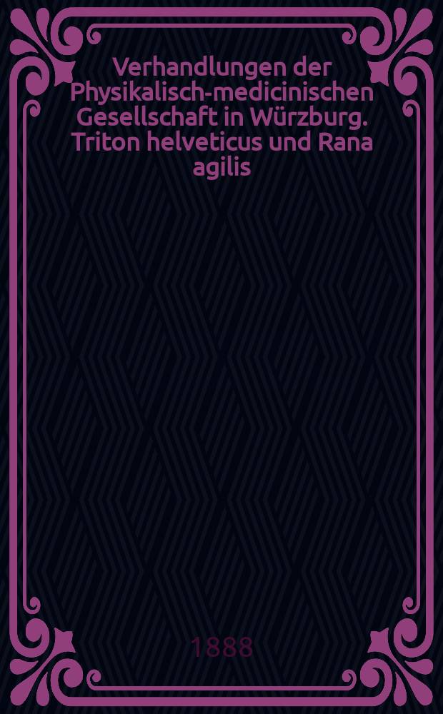 Verhandlungen der Physikalische- medicinischen Gesellschaft in Würzburg. Triton helveticus und Rana agilis