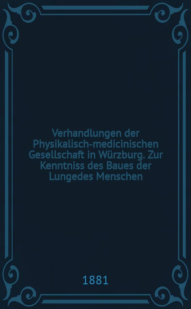 Verhandlungen der Physikalische- medicinischen Gesellschaft in Würzburg. Zur Kenntniss des Baues der Lungedes Menschen