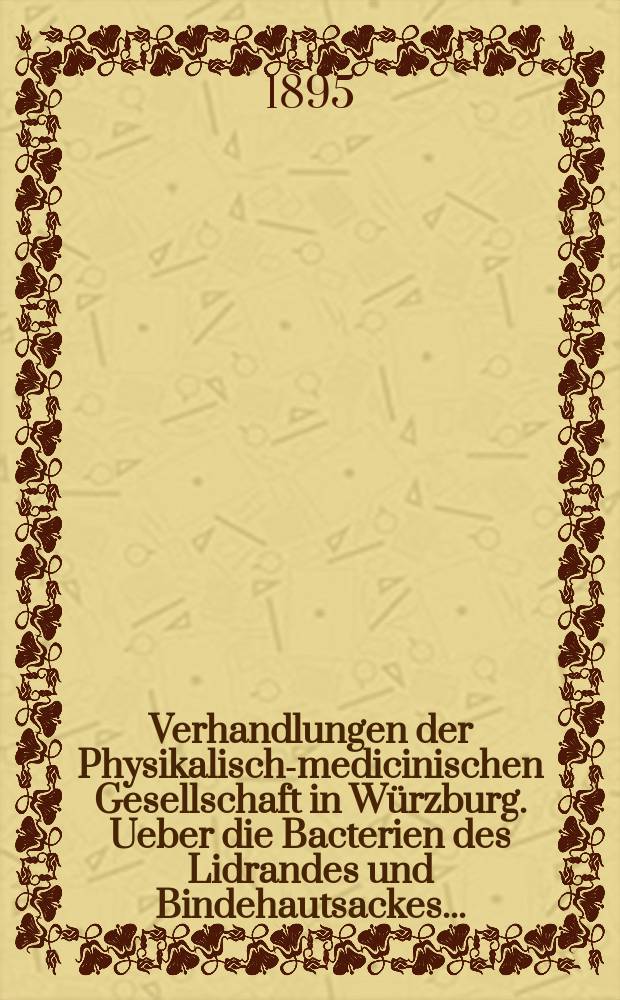 Verhandlungen der Physikalische- medicinischen Gesellschaft in Würzburg. Ueber die Bacterien des Lidrandes und Bindehautsackes ...