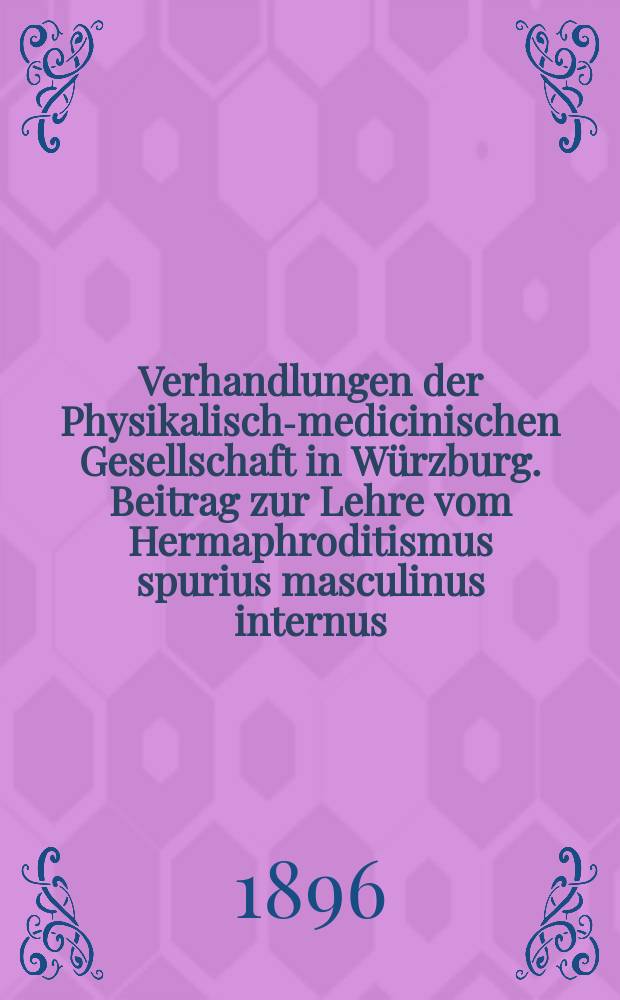 Verhandlungen der Physikalische- medicinischen Gesellschaft in Würzburg. Beitrag zur Lehre vom Hermaphroditismus spurius masculinus internus