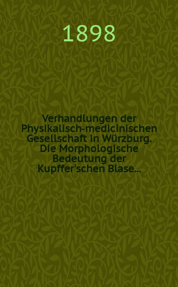Verhandlungen der Physikalische- medicinischen Gesellschaft in Würzburg. Die Morphologische Bedeutung der Kupffer'schen Blase ...