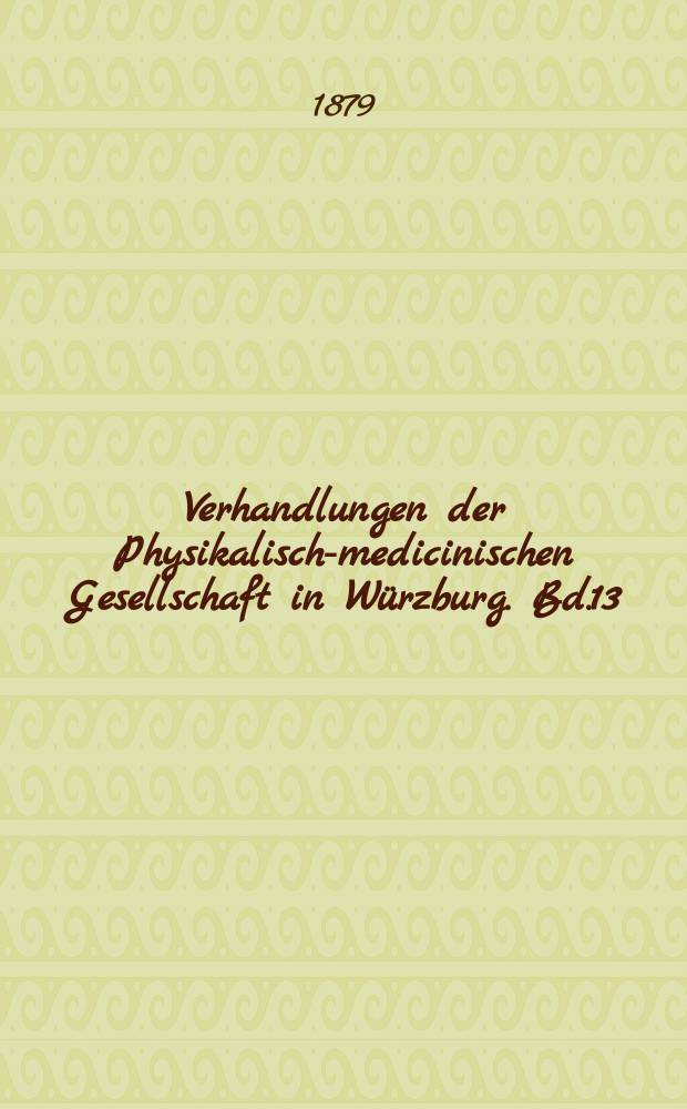 Verhandlungen der Physikalische- medicinischen Gesellschaft in Würzburg. Bd.13