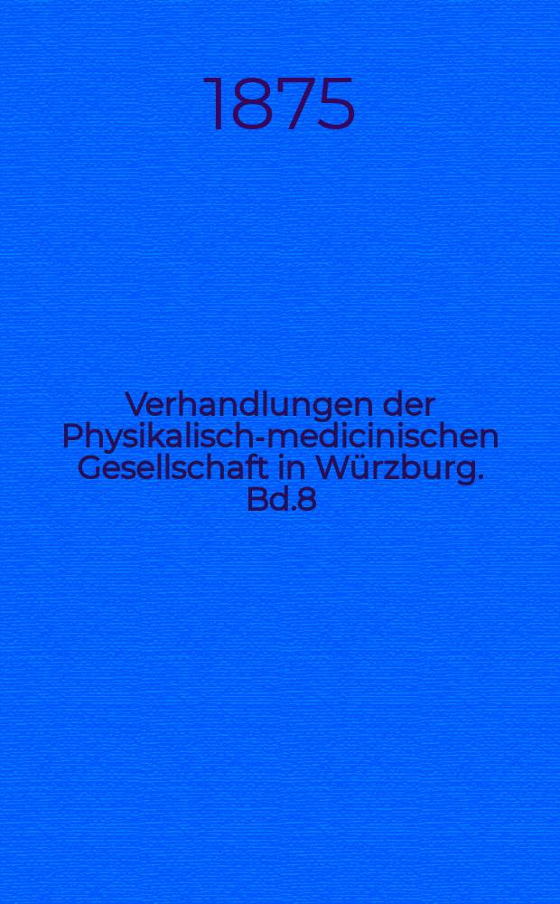 Verhandlungen der Physikalische- medicinischen Gesellschaft in W&uuml;rzburg. Bd.8
