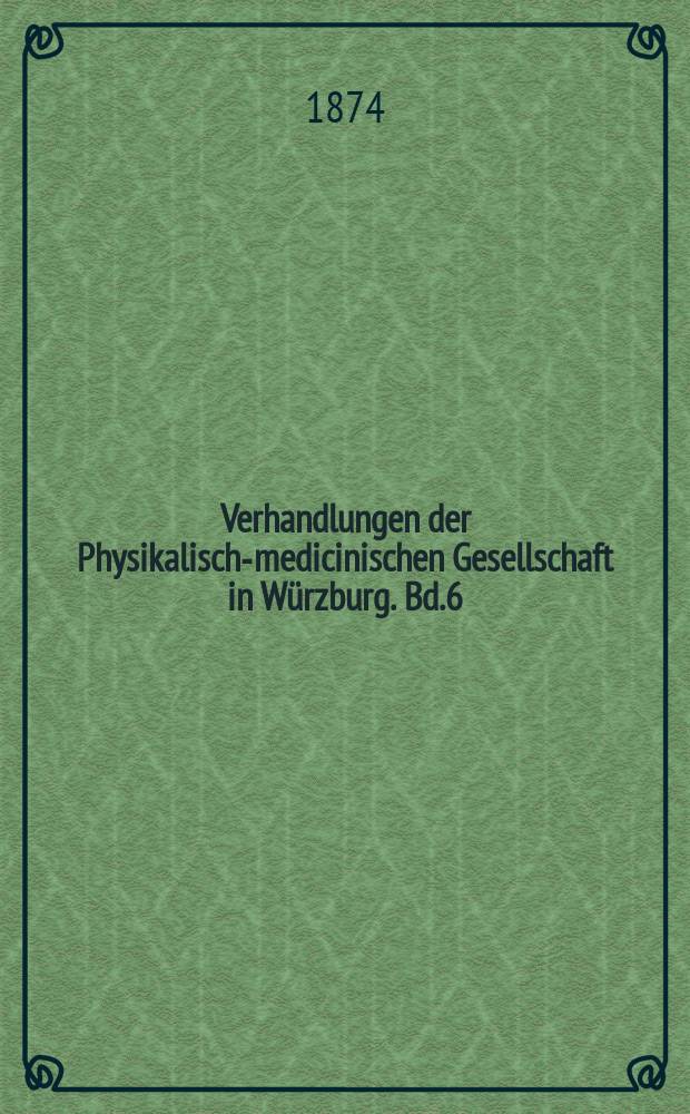 Verhandlungen der Physikalische- medicinischen Gesellschaft in Würzburg. Bd.6