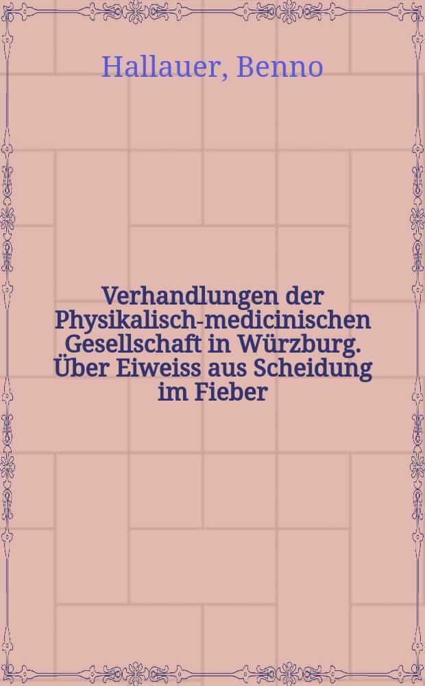 Verhandlungen der Physikalische- medicinischen Gesellschaft in Würzburg. Über Eiweiss aus Scheidung im Fieber