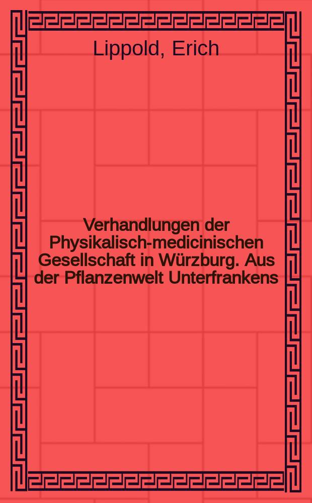 Verhandlungen der Physikalische- medicinischen Gesellschaft in Würzburg. Aus der Pflanzenwelt Unterfrankens