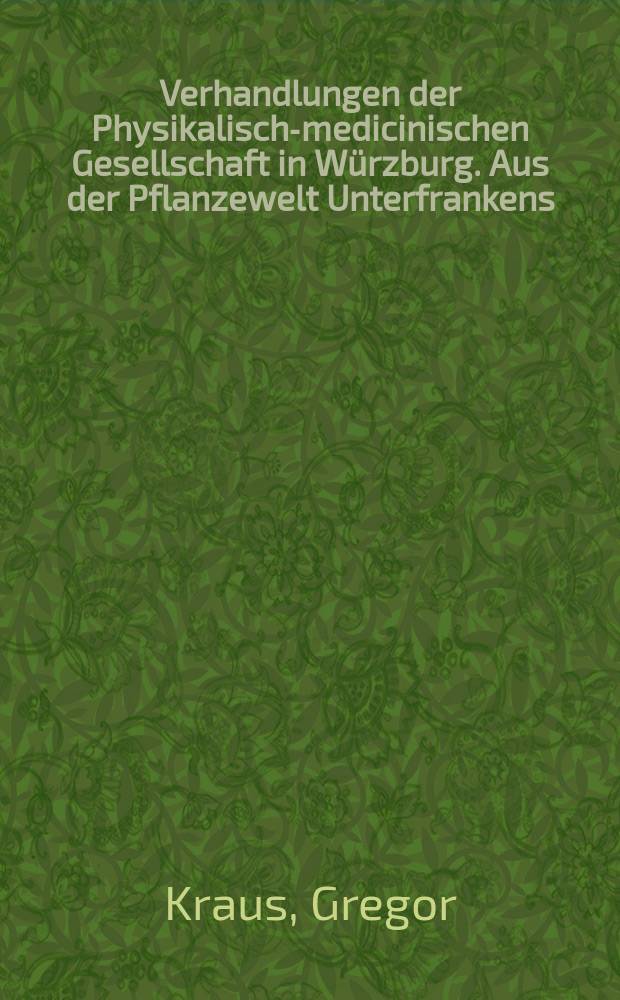 Verhandlungen der Physikalische- medicinischen Gesellschaft in W&uuml;rzburg. Aus der Pflanzewelt Unterfrankens