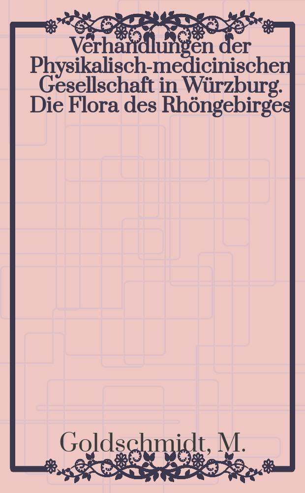 Verhandlungen der Physikalische- medicinischen Gesellschaft in Würzburg. Die Flora des Rhöngebirges