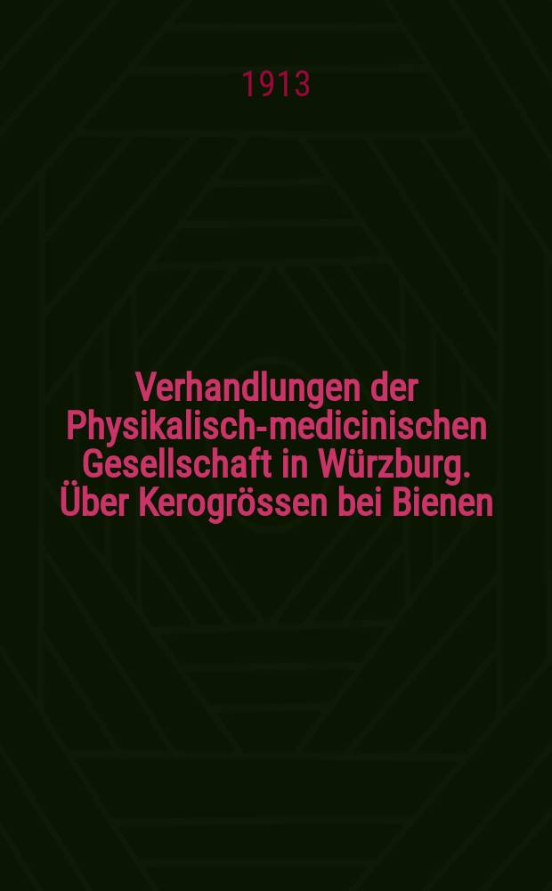 Verhandlungen der Physikalische- medicinischen Gesellschaft in W&uuml;rzburg. &Uuml;ber Kerogr&ouml;ssen bei Bienen