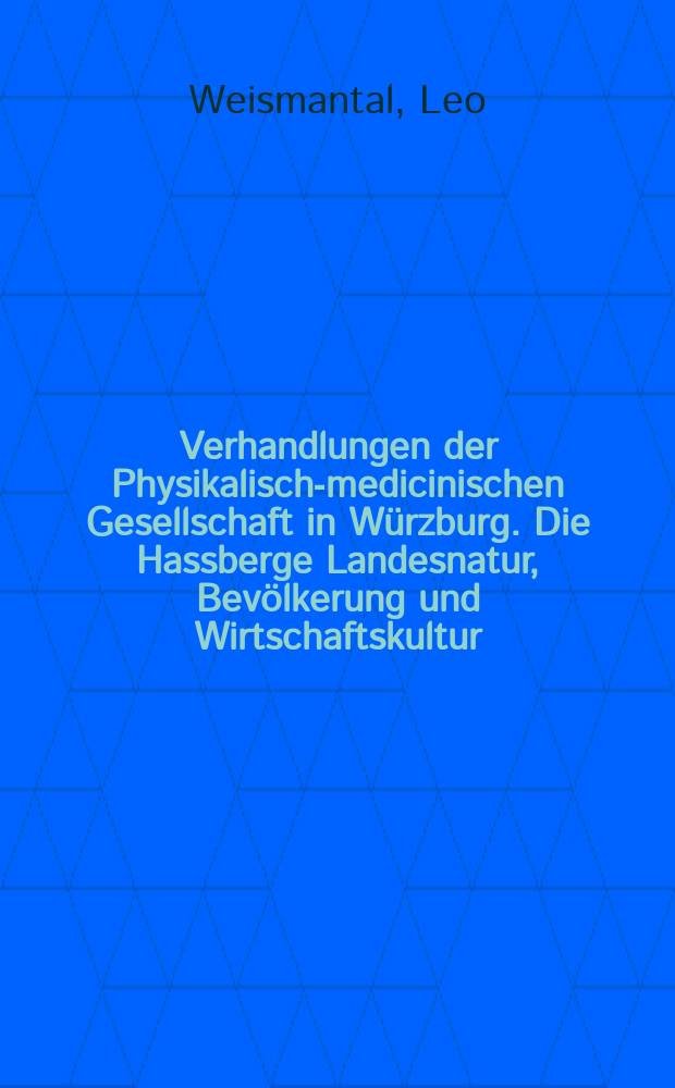 Verhandlungen der Physikalische- medicinischen Gesellschaft in Würzburg. Die Hassberge Landesnatur, Bevölkerung und Wirtschaftskultur