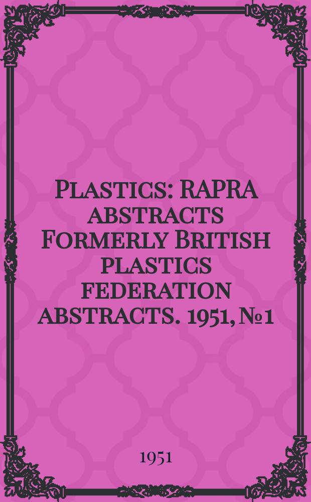 Plastics : RAPRA abstracts Formerly British plastics federation abstracts. 1951, №1