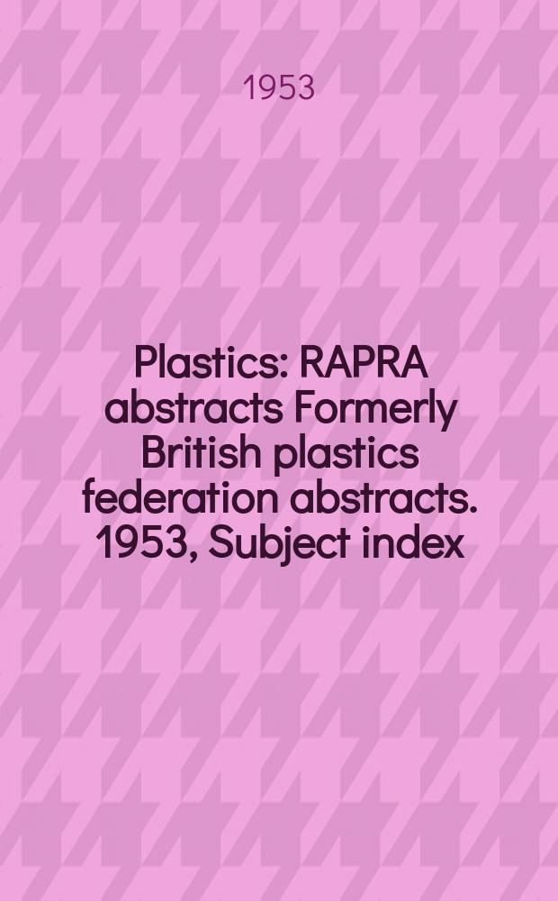 Plastics : RAPRA abstracts Formerly British plastics federation abstracts. 1953, Subject index