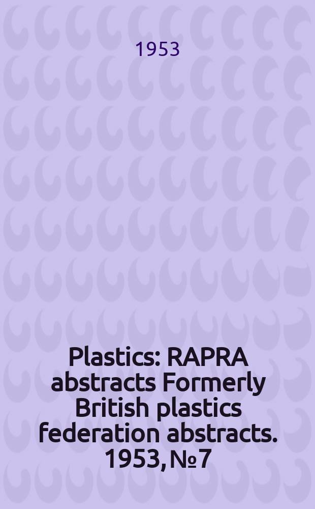 Plastics : RAPRA abstracts Formerly British plastics federation abstracts. 1953, №7