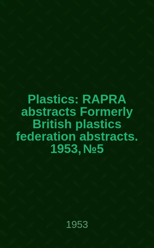 Plastics : RAPRA abstracts Formerly British plastics federation abstracts. 1953, №5