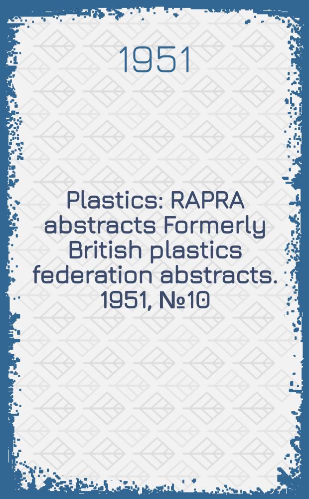 Plastics : RAPRA abstracts Formerly British plastics federation abstracts. 1951, №10