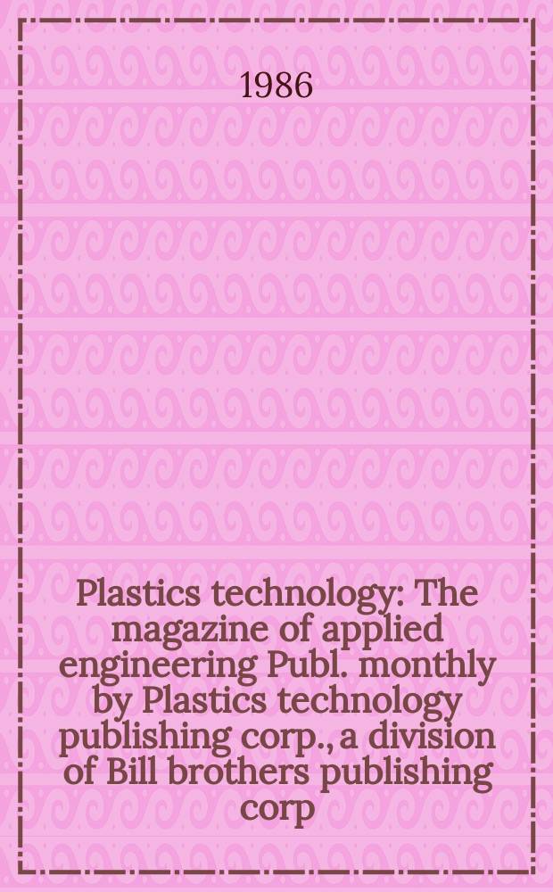 Plastics technology : The magazine of applied engineering Publ. monthly by Plastics technology publishing corp., a division of Bill brothers publishing corp. Vol.32, №7 : Spec. iss. (Compounding)