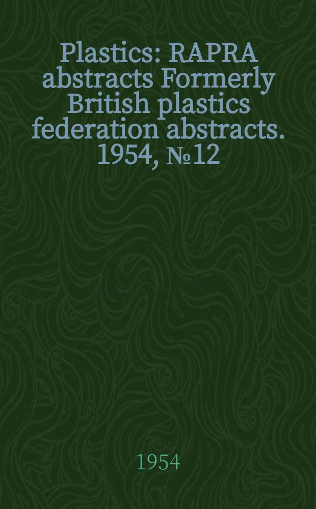 Plastics : RAPRA abstracts Formerly British plastics federation abstracts. 1954, №12