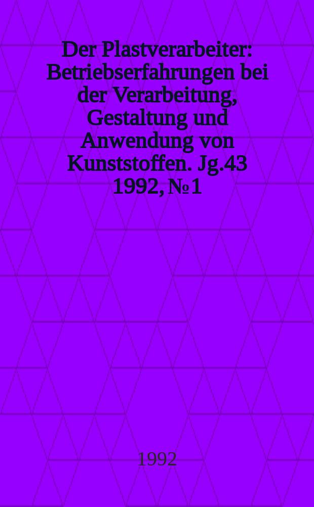 Der Plastverarbeiter : Betriebserfahrungen bei der Verarbeitung, Gestaltung und Anwendung von Kunststoffen. Jg.43 1992, №1