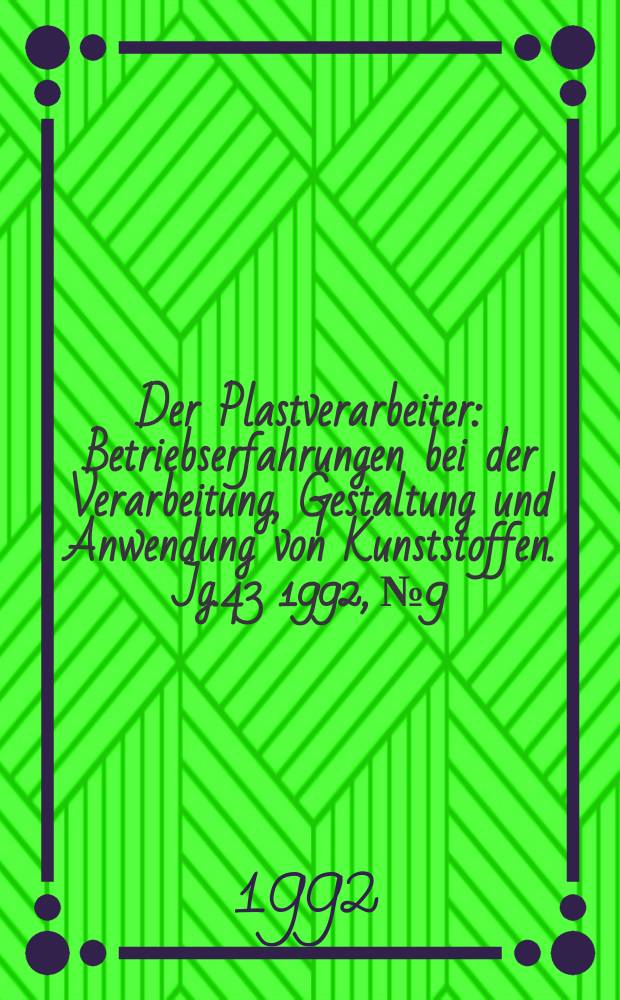 Der Plastverarbeiter : Betriebserfahrungen bei der Verarbeitung, Gestaltung und Anwendung von Kunststoffen. Jg.43 1992, №9