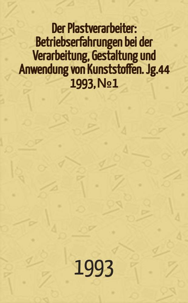 Der Plastverarbeiter : Betriebserfahrungen bei der Verarbeitung, Gestaltung und Anwendung von Kunststoffen. Jg.44 1993, №1